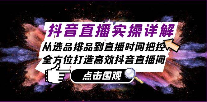 （13042期）抖音直播实操详解：从选品排品到直播时间把控，全方位打造高效抖音直播间-领学通
