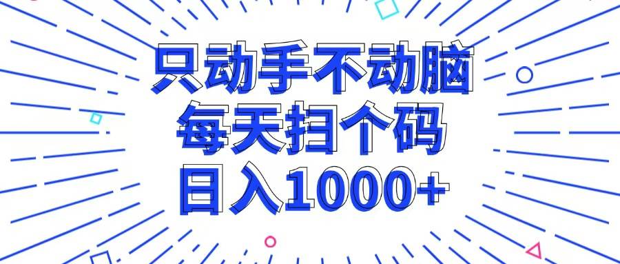 （13041期）只动手不动脑，每个扫个码，日入1000+-领学通
