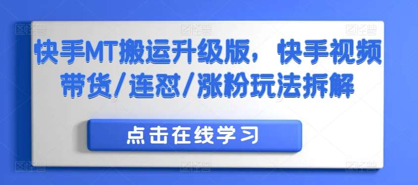 快手MT搬运升级版，快手视频带货/连怼/涨粉玩法拆解-领学通