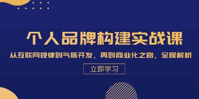 （13059期）个人品牌构建实战课：从互联网规律到气质开发，再到商业化之路，全程解析-领学通