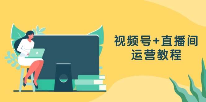 （13061期）视频号+直播间运营教程：作品创作、直播设置与数据分析一网打尽-领学通