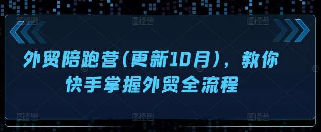 外贸陪跑营(更新10月)，教你快手掌握外贸全流程-领学通