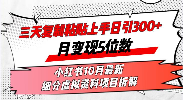 （13077期）三天复制粘贴上手日引300+月变现5位数小红书10月最新 细分虚拟资料项目…-领学通