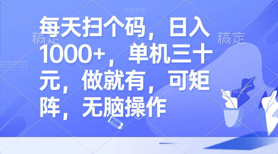（13083期）每天扫个码，日入1000+，单机三十元，做就有，可矩阵，无脑操作-领学通