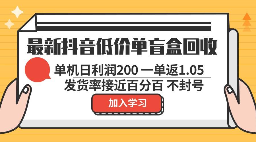 （13092期）最新抖音低价单盲盒回收 一单1.05 单机日利润200 纯绿色不封号-领学通