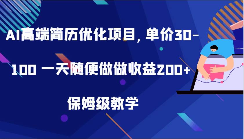 AI高端简历优化项目,单价30-100 一天随便做做收益200+ 保姆级教学-领学通