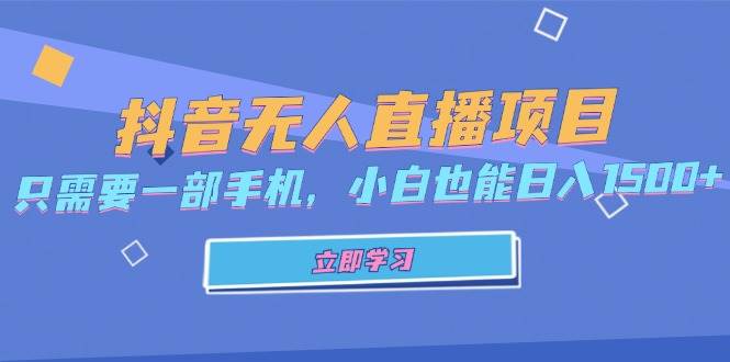 （13124期）抖音无人直播项目，只需要一部手机，小白也能日入1500+-领学通