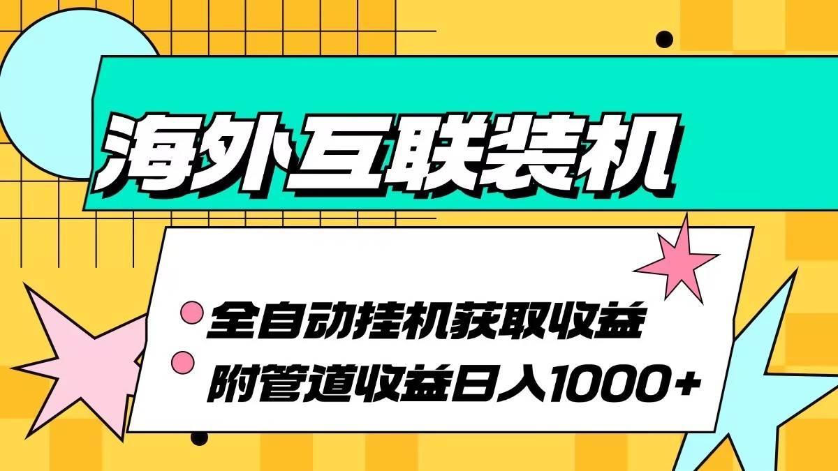 海外乐云互联装机全自动挂机附带管道收益 轻松日入1000+-领学通