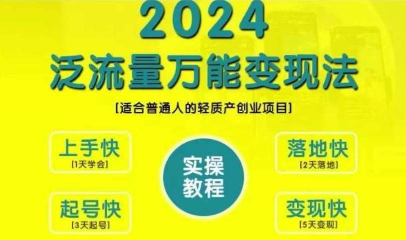 创业变现教学，2024泛流量万能变现法，适合普通人的轻质产创业项目-领学通