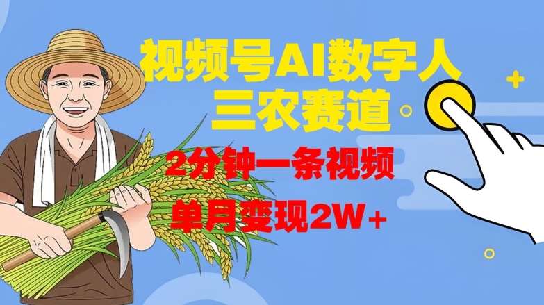 视频号AI数字人玩转三农赛道，2分钟一条视频，单月变现2W+-领学通