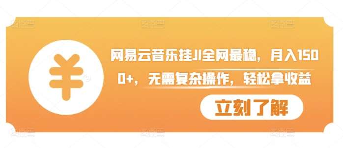 网易云音乐挂JI全网最稳，月入1500+，无需复杂操作，轻松拿收益【揭秘】-领学通