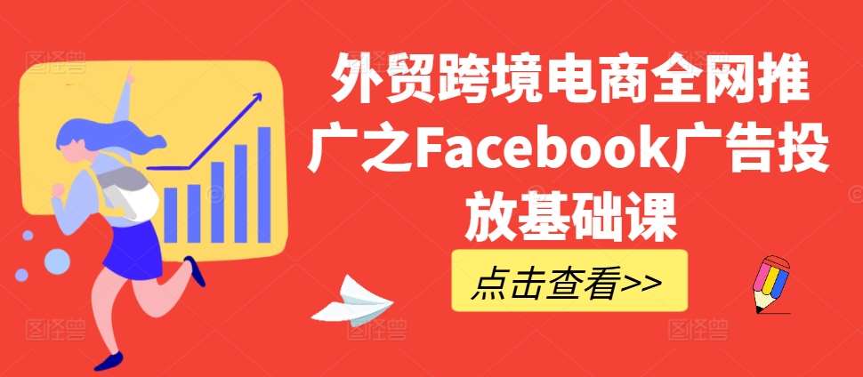 外贸跨境电商全网推广之Facebook广告投放基础课-领学通