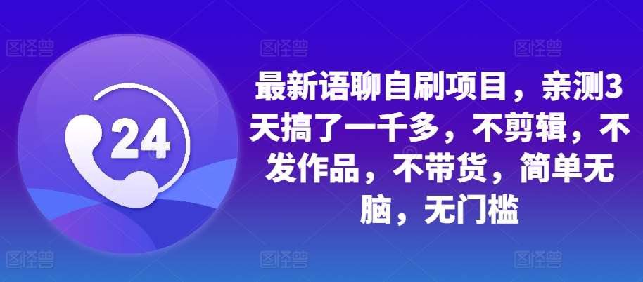 最新语聊自刷项目，亲测3天搞了一千多，不剪辑，不发作品，不带货，简单无脑，无门槛-领学通