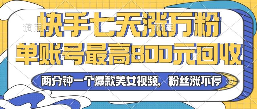（13158期）2024年快手七天涨万粉，但账号最高800元回收。两分钟一个爆款美女视频-领学通