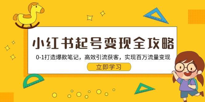 小红书起号变现全攻略：0-1打造爆款笔记，高效引流获客，实现百万流量变现-领学通