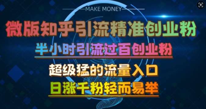 微版知乎引流创业粉，超级猛流量入口，半小时破百，日涨千粉轻而易举【揭秘】-领学通