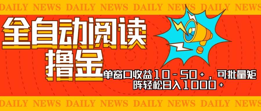 （13189期）全自动阅读撸金，单窗口收益10-50+，可批量矩阵轻松日入1000+，新手小…-领学通