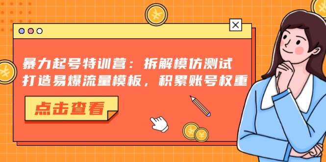 （13184期）暴力起号特训营：拆解模仿测试，打造易爆流量模板，积累账号权重-领学通