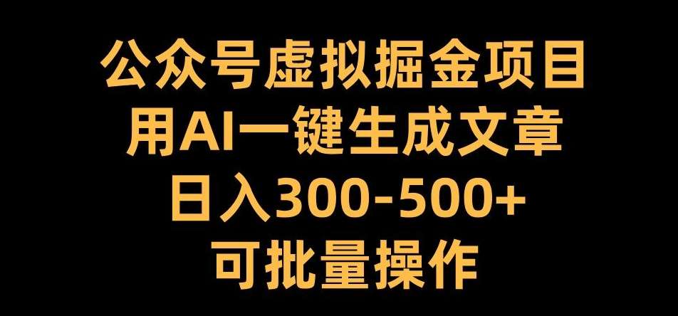 公众号虚拟掘金项目，用AI一键生成文章，日入300+可批量操作【揭秘】-领学通