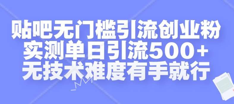贴吧无门槛引流创业粉，实测单日引流500+，无技术难度有手就行【揭秘】-领学通