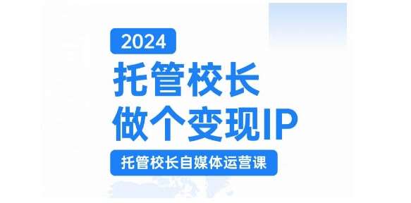 2024托管校长做个变现IP，托管校长自媒体运营课，利用短视频实现校区利润翻番-领学通