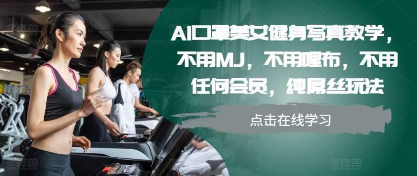 AI口罩美女健身写真教学，不用MJ，不用哩布，不用任何会员，纯屌丝玩法-领学通