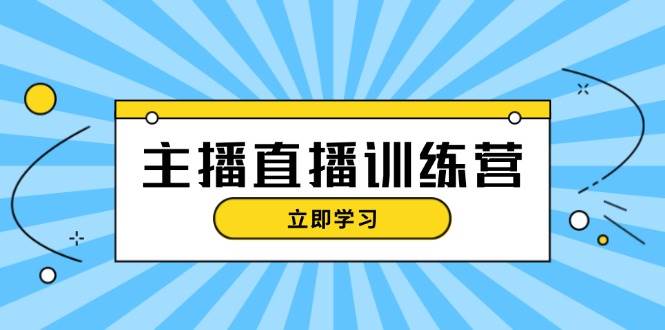 （13241期）主播直播特训营：抖音直播间运营知识+开播准备+流量考核，轻松上手-领学通