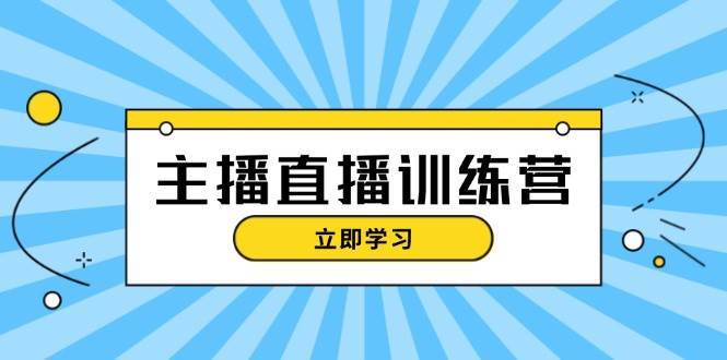 主播直播特训营：抖音直播间运营知识+开播准备+流量考核，轻松上手-领学通