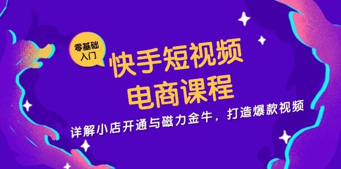 （13250期）快手短视频电商课程，详解小店开通与磁力金牛，打造爆款视频-领学通