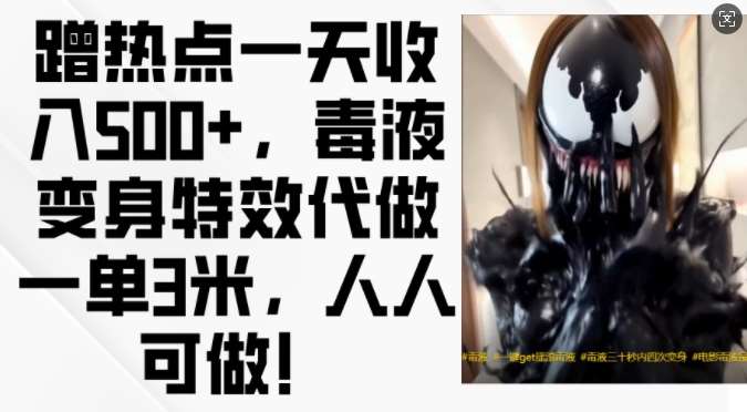 蹭热点一天收入500+，毒液变身特效代做一单3米，人人可做!-领学通