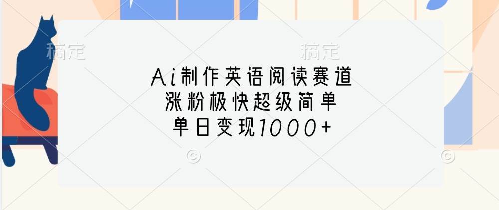 Ai制作英语阅读赛道，涨粉极快超级简单，单日变现1000+-领学通