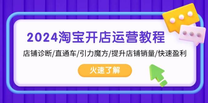 （13300期）2024淘宝开店运营教程：店铺诊断/直通车/引力魔方/提升店铺销量/快速盈利-领学通