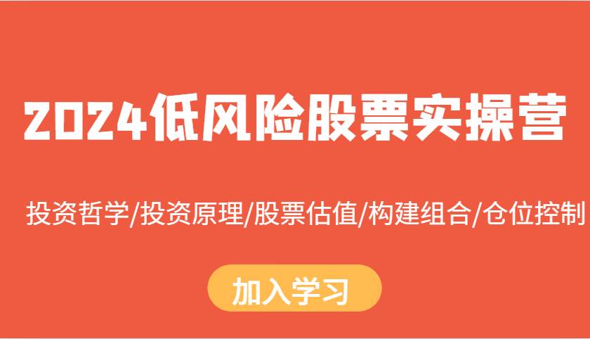 2024低风险股票实操营：投资哲学/投资原理/股票估值/构建组合/仓位控制-领学通