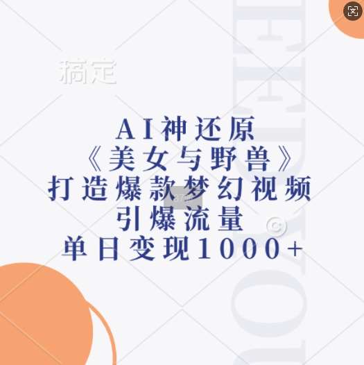 AI神还原《美女与野兽》，打造爆款梦幻视频，引爆流量，单日变现1k-领学通