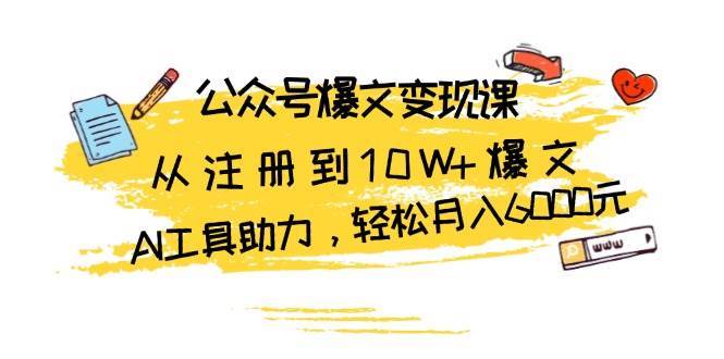 公众号爆文变现课：从注册到10W+爆文，AI工具助力，轻松月入6000元-领学通