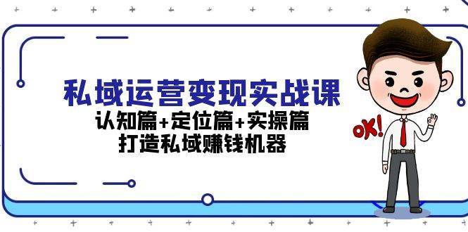 私域运营变现实战课：认知篇+定位篇+实操篇，打造私域赚钱机器-领学通