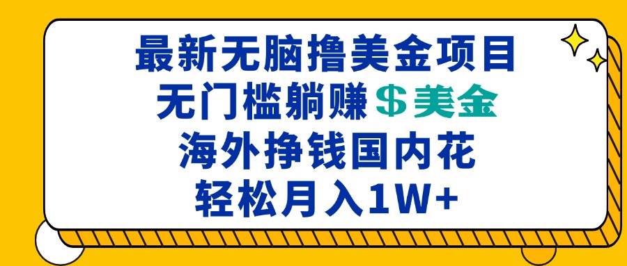（13411期）最新海外无脑撸美金项目，无门槛躺赚美金，海外挣钱国内花，月入一万加-领学通