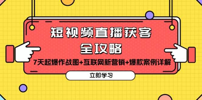 （13439期）短视频直播获客全攻略：7天起爆作战图+互联网新营销+爆款案例详解-领学通