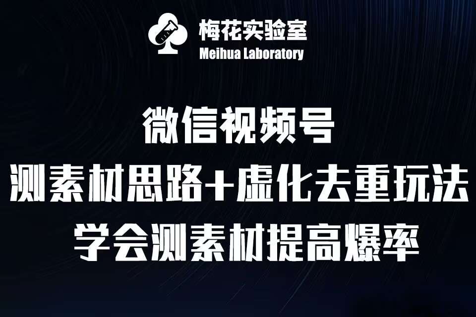 视频号连怼技术-测素材思路和上下虚化去重玩法-梅花实验室社群专享-领学通