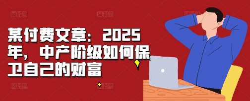 某付费文章：2025年，中产阶级如何保卫自己的财富-领学通