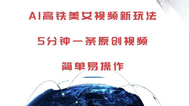 AI高铁美女视频新玩法，5分钟一条原创视频，简单易操作【揭秘】-领学通