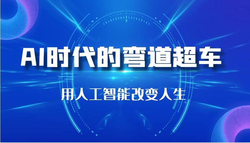 AI时代的弯道超车：用人工智能改变人生（29节课）-领学通