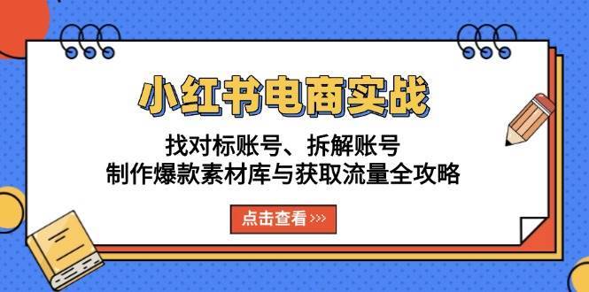 小红书电商实战：找对标账号、拆解账号、制作爆款素材库与获取流量全攻略-领学通