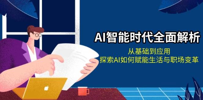 （13518期）AI智能时代全面解析：从基础到应用，探索AI如何赋能生活与职场变革-领学通
