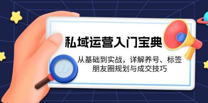 私域运营入门宝典：从基础到实战，详解养号、标签、朋友圈规划与成交技巧-领学通