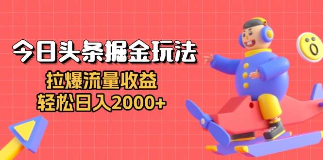 （13522期）今日头条掘金玩法：拉爆流量收益，轻松日入2000+-领学通