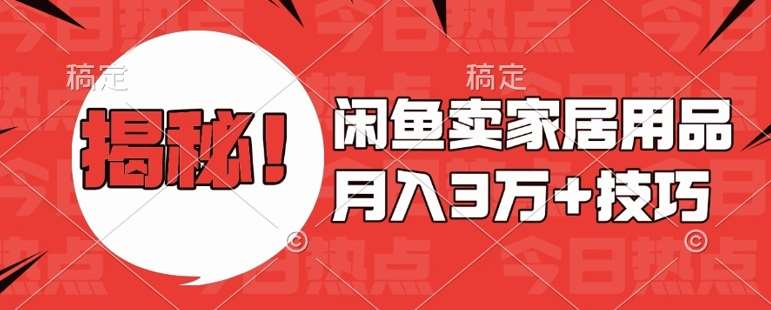 闲鱼卖家居用品月入过W+最新技巧闲鱼最新零基础教学，新手当天上手【揭秘】-领学通