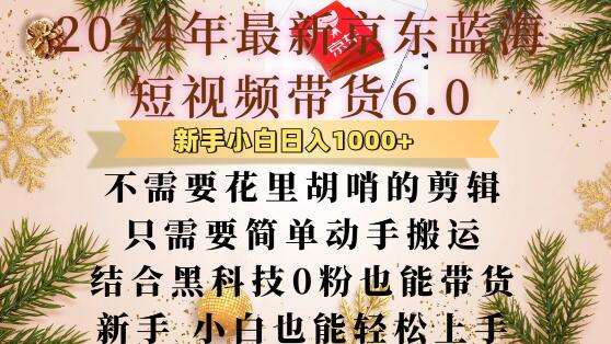 最新京东蓝海短视频带货6.0.不需要花里胡哨的剪辑只需要简单动手搬运结合黑科技0粉也能带货【揭秘】-领学通