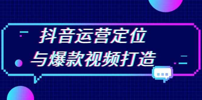（13548期）抖音运营定位与爆款视频打造：定位运营方向，挖掘爆款选题，提升播放量-领学通