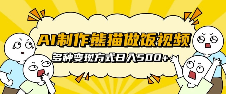 AI制作熊猫做饭视频，可批量矩阵操作，多种变现方式日入5张-领学通